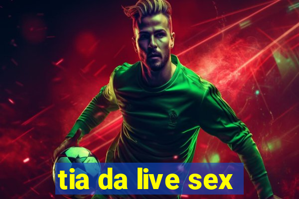 tia da live sex